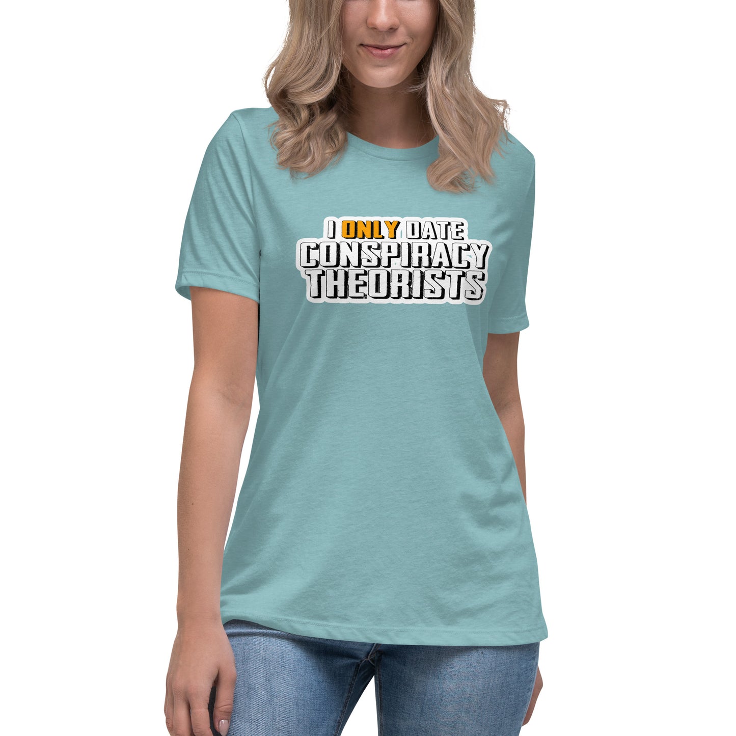 I only date conspiracy theorists Women's Relaxed T-Shirt