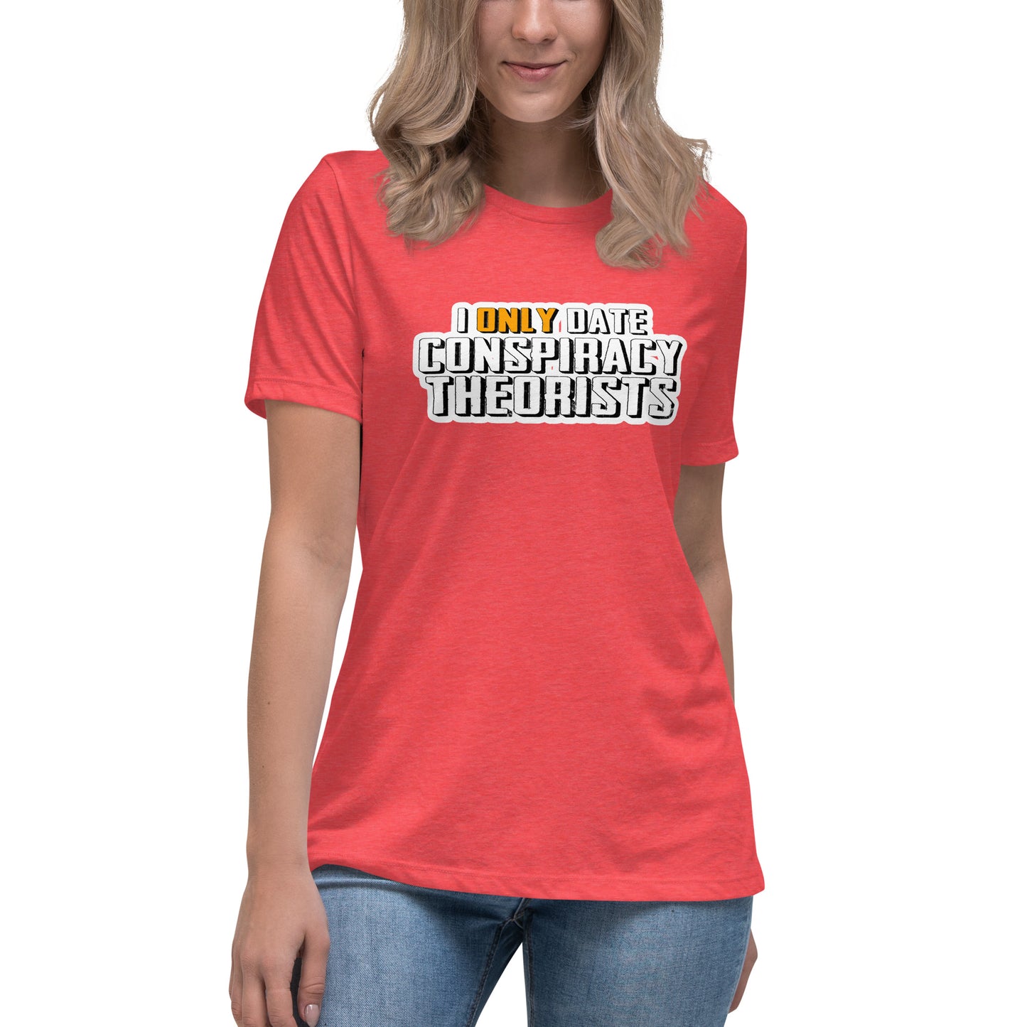 I only date conspiracy theorists Women's Relaxed T-Shirt